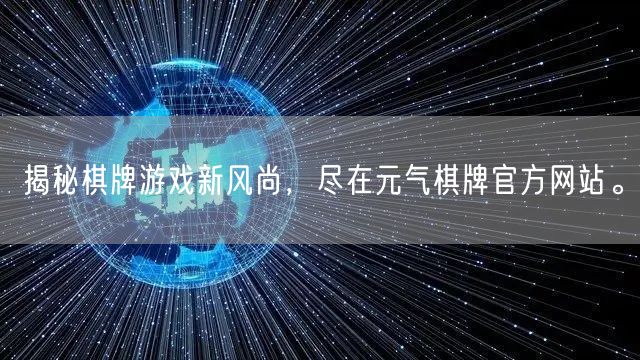 揭秘棋牌游戏新风尚，尽在元气棋牌官方网站。