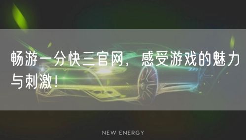 畅游一分快三官网，感受游戏的魅力与刺激！
