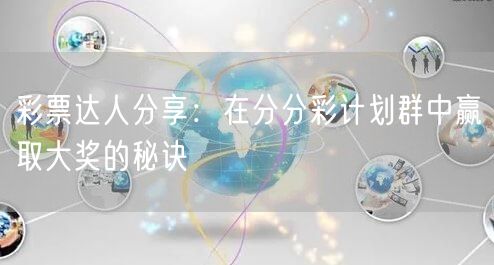 彩票达人分享：在分分彩计划群中赢取大奖的秘诀